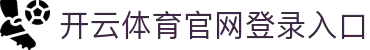 开云体育中国官方网站 | 领先在线体育平台 | Kaiyun Sports